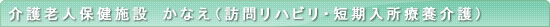 介護老人保健施設 かなえ(訪問リハビリ・短期入所療養介護)
